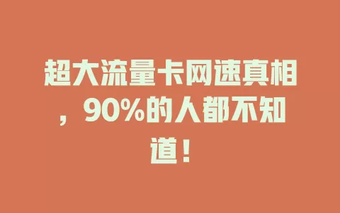 超大流量卡网速真相，90%的人都不知道！