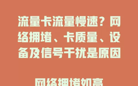 流量卡流量慢速？网络拥堵、卡质量、设备及信号干扰是原因！

网络拥堵如高峰时段部分地区超30%，低价卡技术基础弱，设备性能差、信号干扰都会致慢。还有解决办法，避开高峰选好卡，清内存避干扰，找出原因让网速飞起