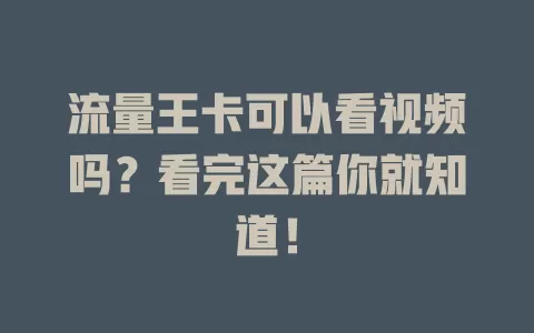 流量王卡可以看视频吗？看完这篇你就知道！