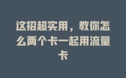 这招超实用，教你怎么两个卡一起用流量卡