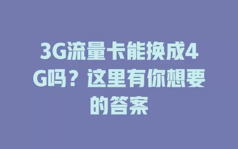 3G流量卡能换成4G吗？这里有你想要的答案