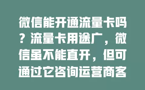 微信能开通流量卡吗？流量卡用途广，微信虽不能直开，但可通过它咨询运营商客服流量卡详情，助您选正规渠道办卡畅享网络生活