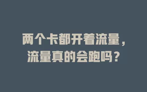 两个卡都开着流量，流量真的会跑吗？