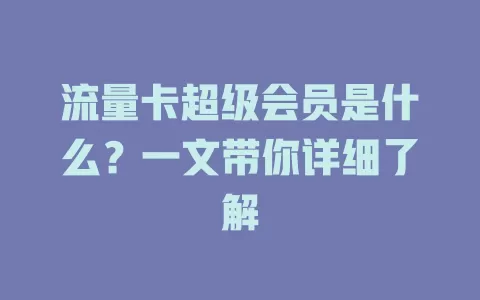 流量卡超级会员是什么？一文带你详细了解