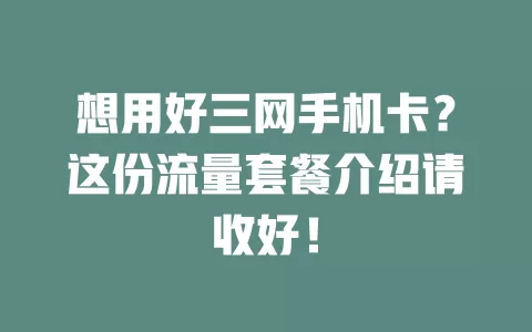 想用好三网手机卡？这份流量套餐介绍请收好！