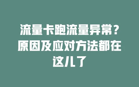 流量卡跑流量异常？原因及应对方法都在这儿了