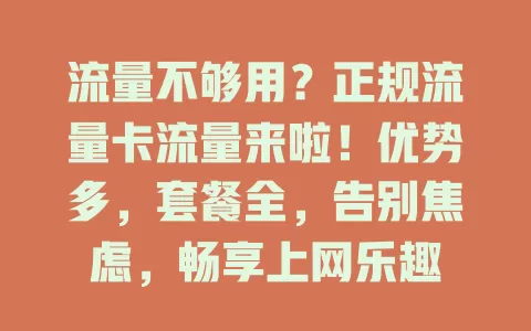 流量不够用？正规流量卡流量来啦！优势多，套餐全，告别焦虑，畅享上网乐趣