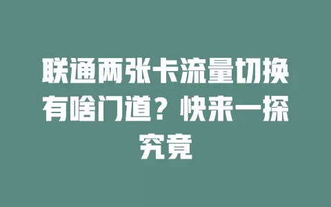 联通两张卡流量切换有啥门道？快来一探究竟