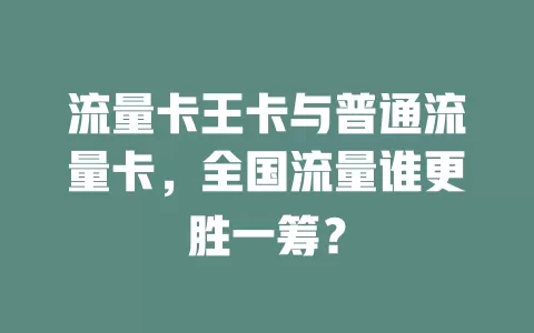 流量卡王卡与普通流量卡，全国流量谁更胜一筹？
