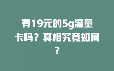 有19元的5g流量卡吗？真相究竟如何？