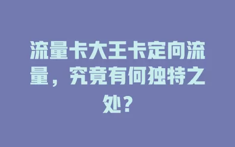 流量卡大王卡定向流量，究竟有何独特之处？