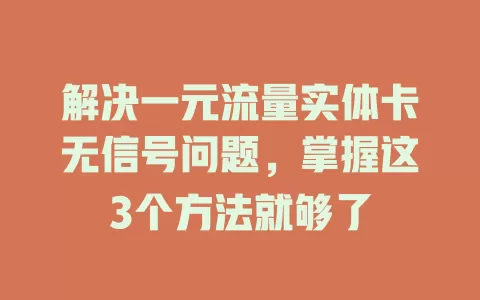 解决一元流量实体卡无信号问题，掌握这3个方法就够了
