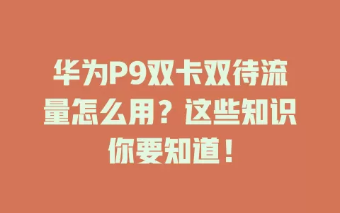 华为P9双卡双待流量怎么用？这些知识你要知道！