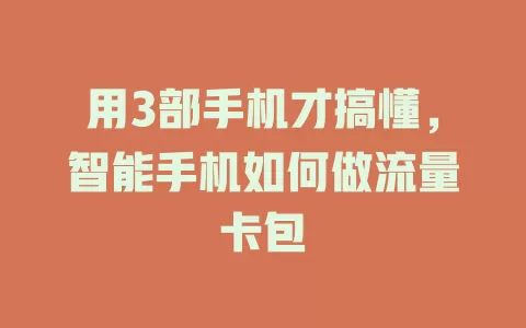 用3部手机才搞懂，智能手机如何做流量卡包