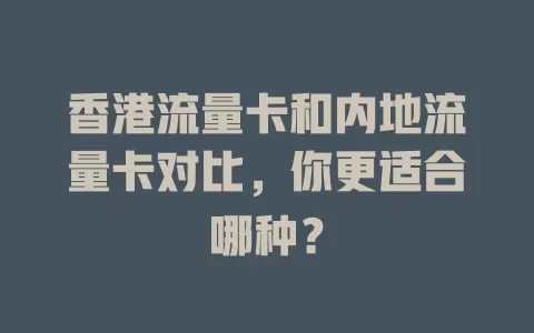 香港流量卡和内地流量卡对比，你更适合哪种？