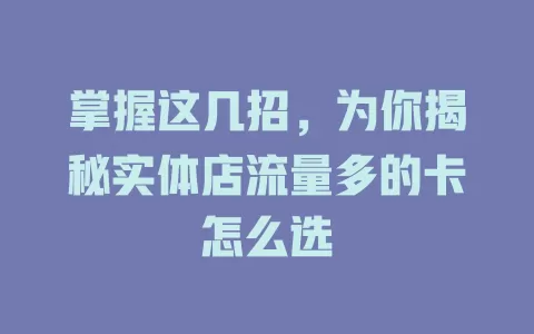 掌握这几招，为你揭秘实体店流量多的卡怎么选
