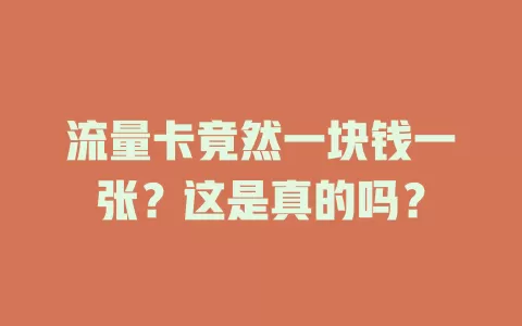 流量卡竟然一块钱一张？这是真的吗？