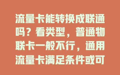 流量卡能转换成联通吗？看类型，普通物联卡一般不行，通用流量卡满足条件或可转，还有诸多细节要留意