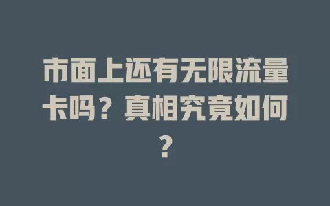 市面上还有无限流量卡吗？真相究竟如何？