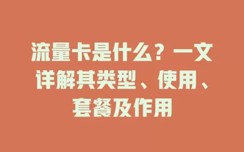 流量卡是什么？一文详解其类型、使用、套餐及作用