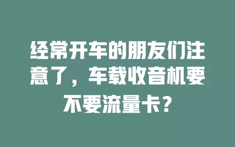 经常开车的朋友们注意了，车载收音机要不要流量卡？