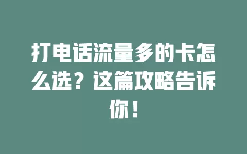 打电话流量多的卡怎么选？这篇攻略告诉你！