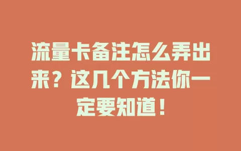 流量卡备注怎么弄出来？这几个方法你一定要知道！