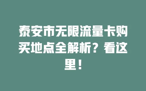 泰安市无限流量卡购买地点全解析？看这里！