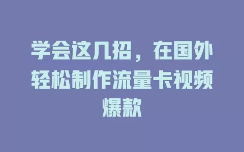 学会这几招，在国外轻松制作流量卡视频爆款
