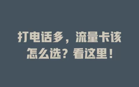 打电话多，流量卡该怎么选？看这里！