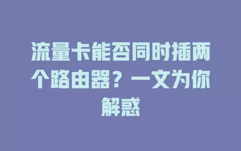 流量卡能否同时插两个路由器？一文为你解惑