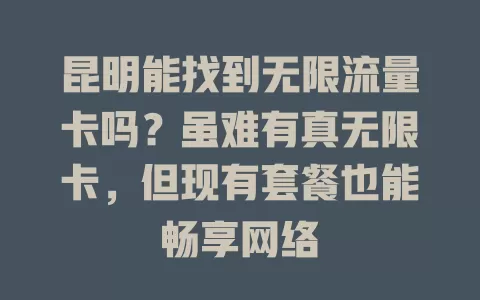 昆明能找到无限流量卡吗？虽难有真无限卡，但现有套餐也能畅享网络