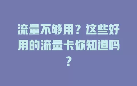 流量不够用？这些好用的流量卡你知道吗？