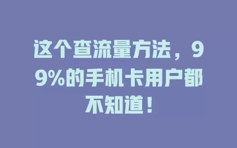 这个查流量方法，99%的手机卡用户都不知道！