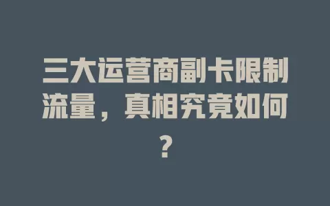 三大运营商副卡限制流量，真相究竟如何？