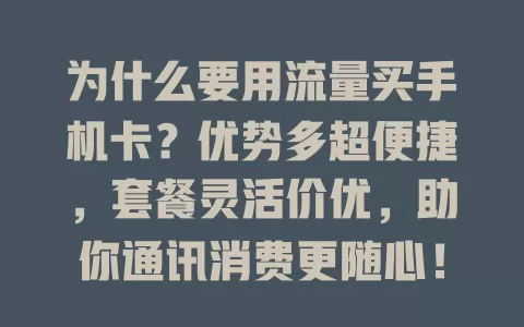 为什么要用流量买手机卡？优势多超便捷，套餐灵活价优，助你通讯消费更随心！