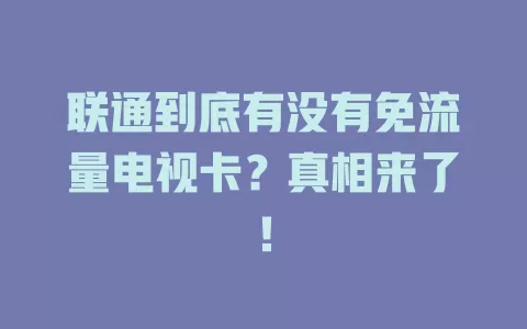 联通到底有没有免流量电视卡？真相来了！