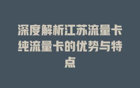 深度解析江苏流量卡纯流量卡的优势与特点