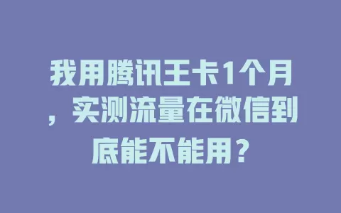 我用腾讯王卡1个月，实测流量在微信到底能不能用？