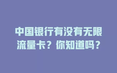 中国银行有没有无限流量卡？你知道吗？