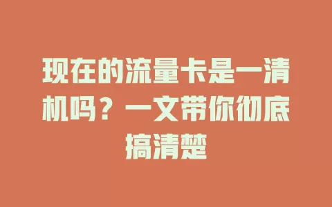 现在的流量卡是一清机吗？一文带你彻底搞清楚