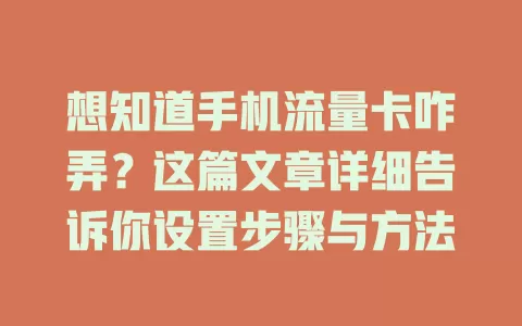想知道手机流量卡咋弄？这篇文章详细告诉你设置步骤与方法