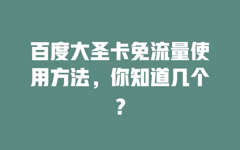 百度大圣卡免流量使用方法，你知道几个？