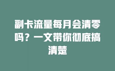 副卡流量每月会清零吗？一文带你彻底搞清楚