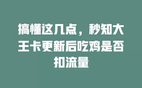 搞懂这几点，秒知大王卡更新后吃鸡是否扣流量