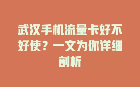 武汉手机流量卡好不好使？一文为你详细剖析