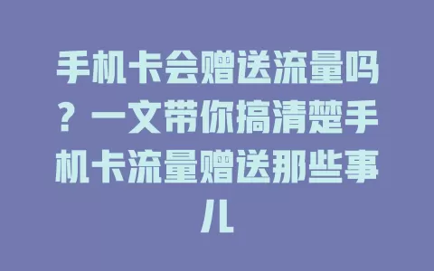 手机卡会赠送流量吗？一文带你搞清楚手机卡流量赠送那些事儿