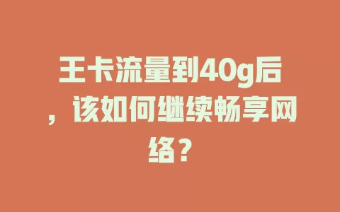 王卡流量到40g后，该如何继续畅享网络？
