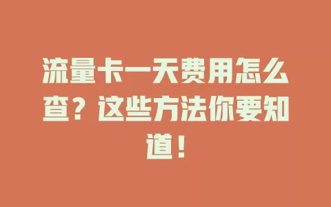 流量卡一天费用怎么查？这些方法你要知道！