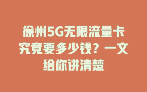 徐州5G无限流量卡究竟要多少钱？一文给你讲清楚